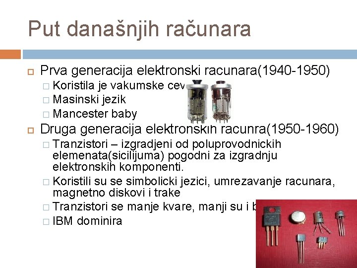 Put današnjih računara Prva generacija elektronski racunara(1940 -1950) � Koristila je vakumske cevi �