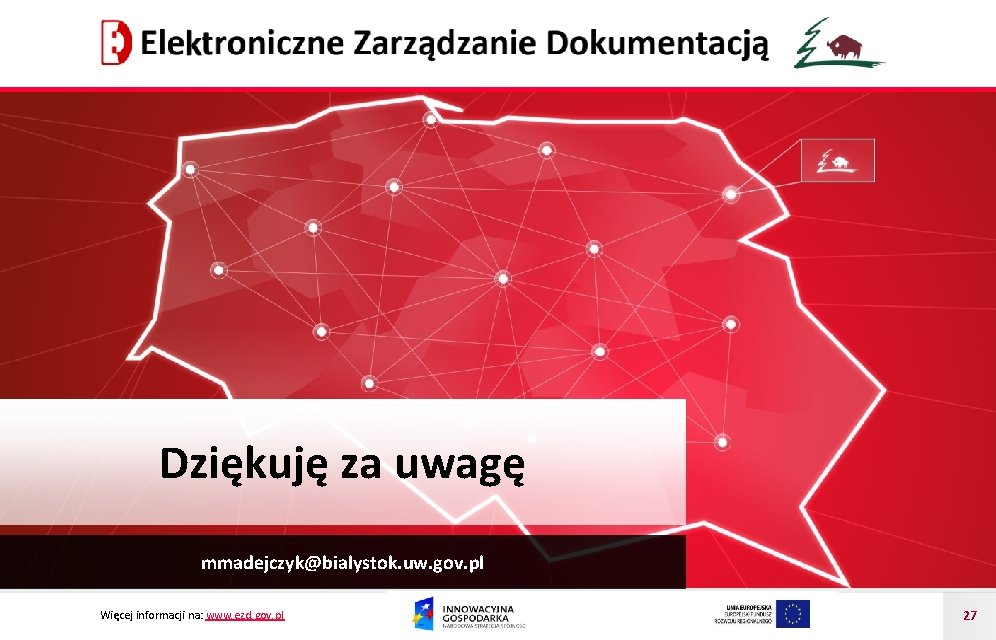 Dziękuję za uwagę mmadejczyk@bialystok. uw. gov. pl Więcej informacji na: www. ezd. gov. pl