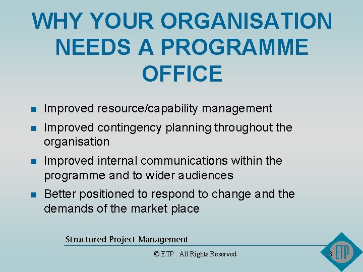 WHY YOUR ORGANISATION NEEDS A PROGRAMME OFFICE n Improved resource/capability management n Improved contingency
