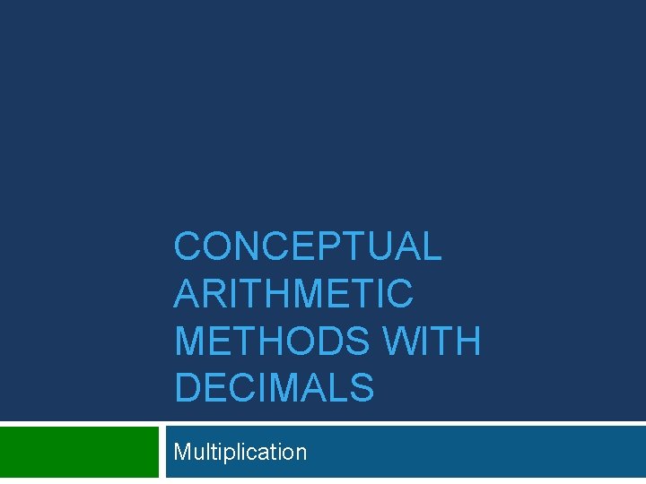 CONCEPTUAL ARITHMETIC METHODS WITH DECIMALS Multiplication 