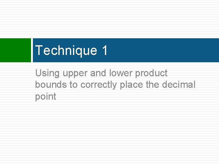 Technique 1 Using upper and lower product bounds to correctly place the decimal point