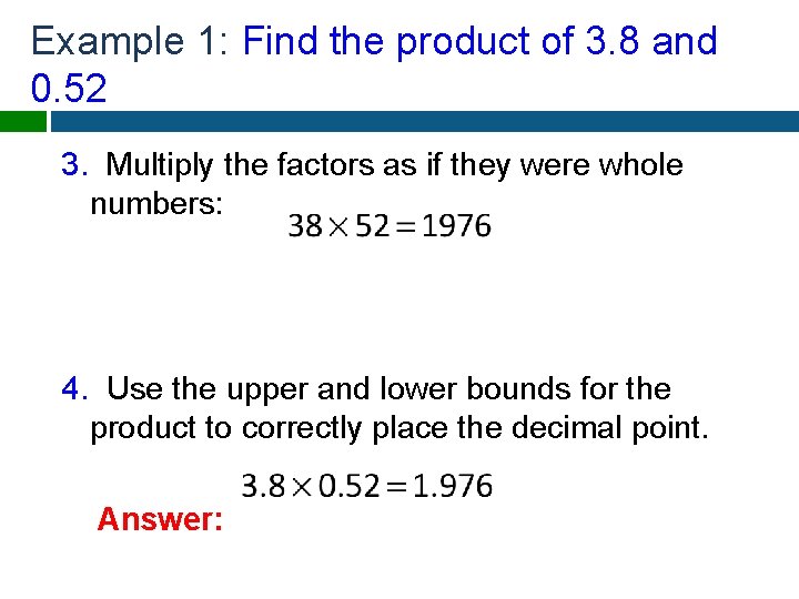 Example 1: Find the product of 3. 8 and 0. 52 3. Multiply the