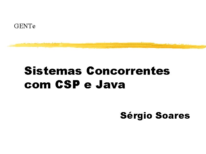 GENTe Sistemas Concorrentes com CSP e Java Sérgio Soares 