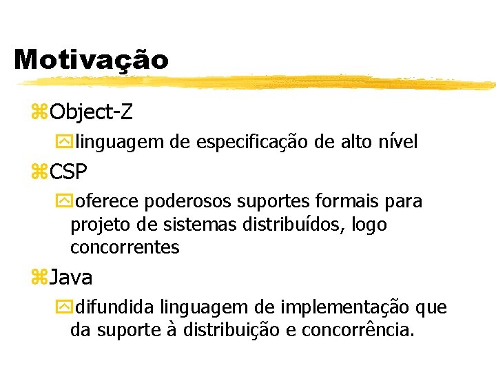 Motivação z. Object-Z ylinguagem de especificação de alto nível z. CSP yoferece poderosos suportes