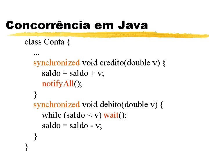 Concorrência em Java class Conta {. . . synchronized void credito(double v) { saldo
