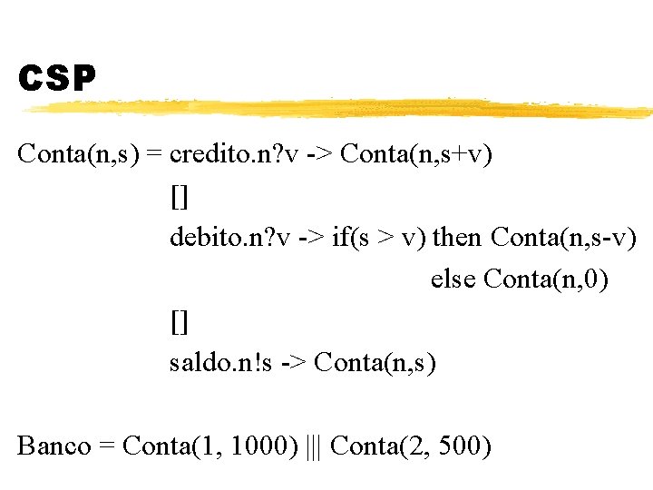 CSP Conta(n, s) = credito. n? v -> Conta(n, s+v) [] debito. n? v