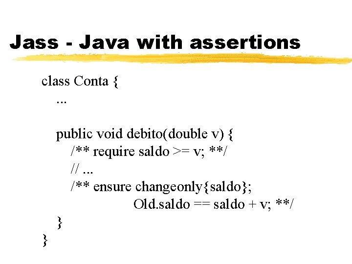 Jass - Java with assertions class Conta {. . . public void debito(double v)