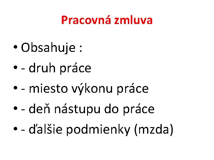 Pracovná zmluva • Obsahuje : • - druh práce • - miesto výkonu práce