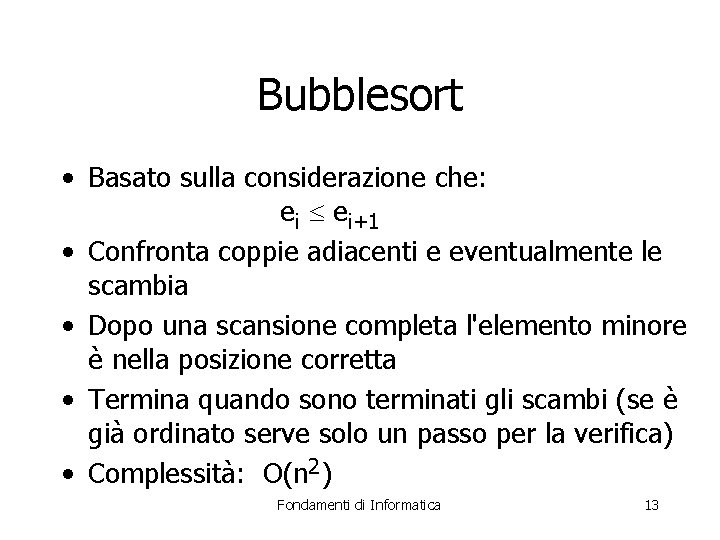 Bubblesort • Basato sulla considerazione che: ei ei+1 • Confronta coppie adiacenti e eventualmente