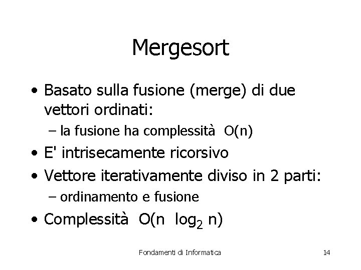 Mergesort • Basato sulla fusione (merge) di due vettori ordinati: – la fusione ha