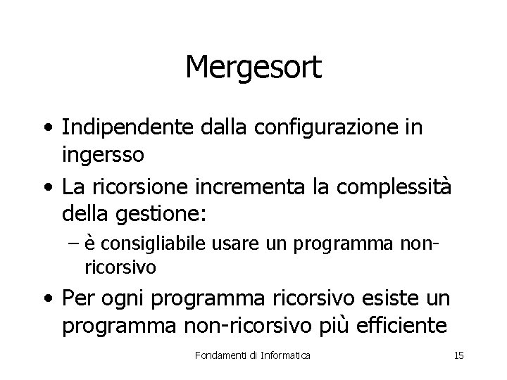 Mergesort • Indipendente dalla configurazione in ingersso • La ricorsione incrementa la complessità della