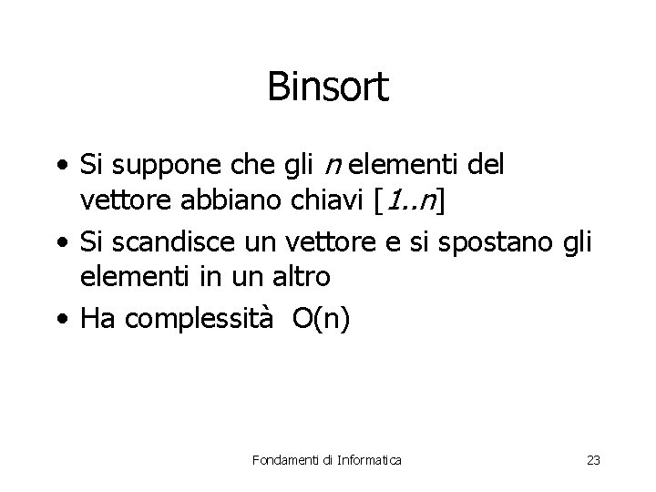 Binsort • Si suppone che gli n elementi del vettore abbiano chiavi [1. .