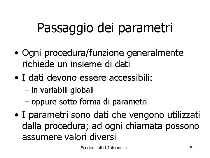 Passaggio dei parametri • Ogni procedura/funzione generalmente richiede un insieme di dati • I