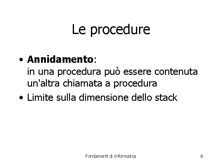 Le procedure • Annidamento: in una procedura può essere contenuta un'altra chiamata a procedura