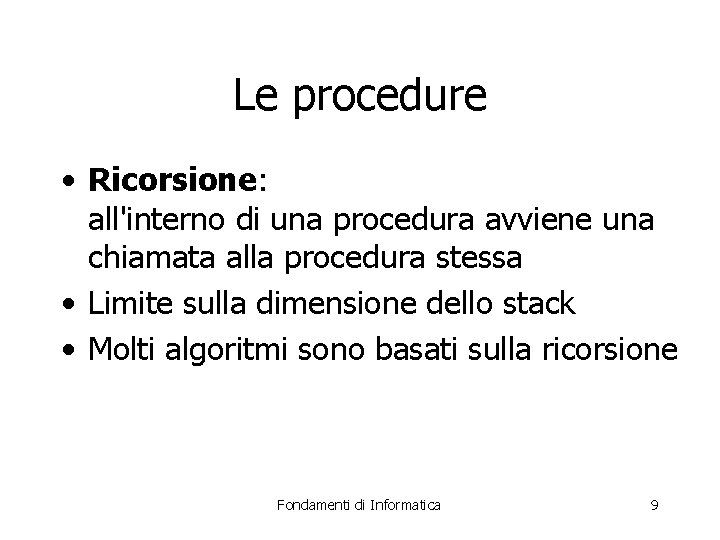 Le procedure • Ricorsione: all'interno di una procedura avviene una chiamata alla procedura stessa