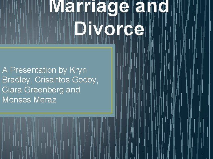 Marriage and Divorce A Presentation by Kryn Bradley, Crisantos Godoy, Ciara Greenberg and Monses