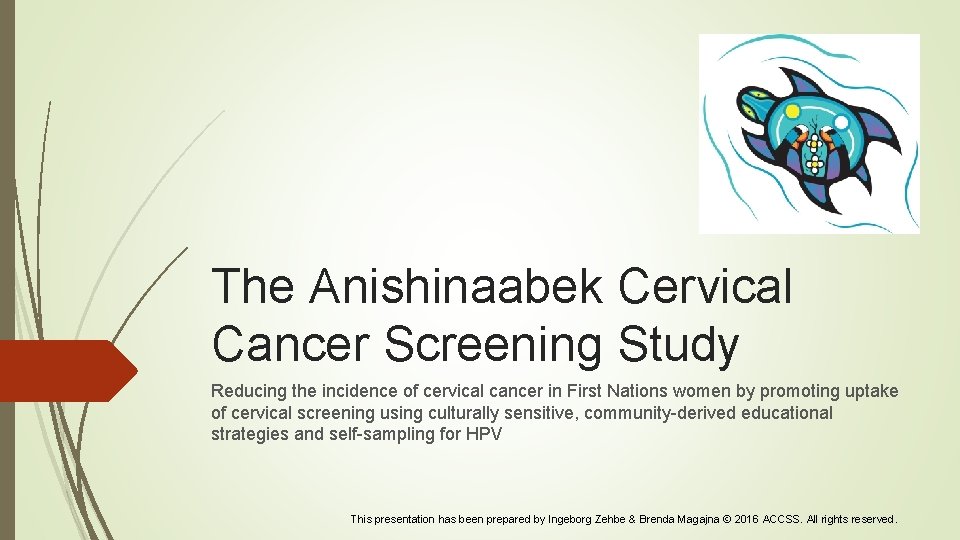 The Anishinaabek Cervical Cancer Screening Study Reducing the incidence of cervical cancer in First