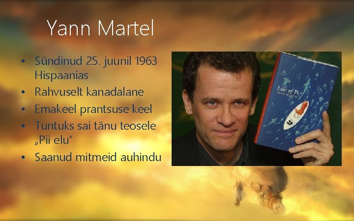 Yann Martel • Sündinud 25. juunil 1963 Hispaanias • Rahvuselt kanadalane • Emakeel prantsuse