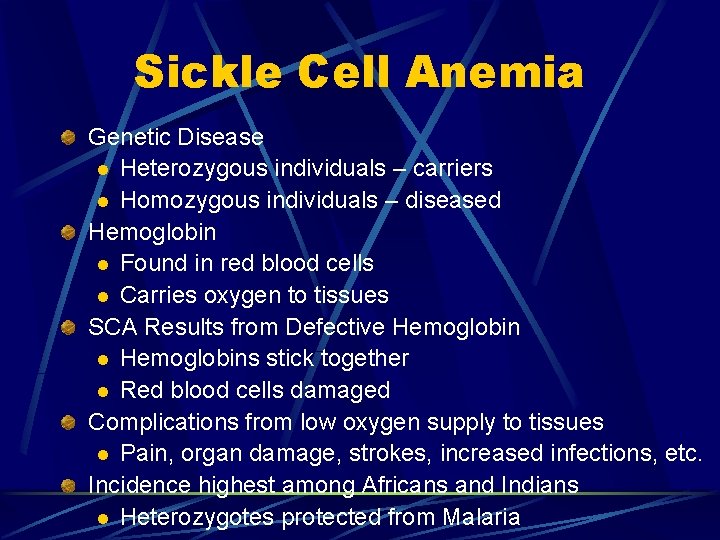 Sickle Cell Anemia Genetic Disease l Heterozygous individuals – carriers l Homozygous individuals – Sickle Cell Anemia Genetic Disease l Heterozygous individuals – carriers l Homozygous individuals –
