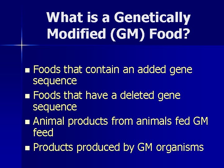 What is a Genetically Modified (GM) Food? Foods that contain an added gene sequence