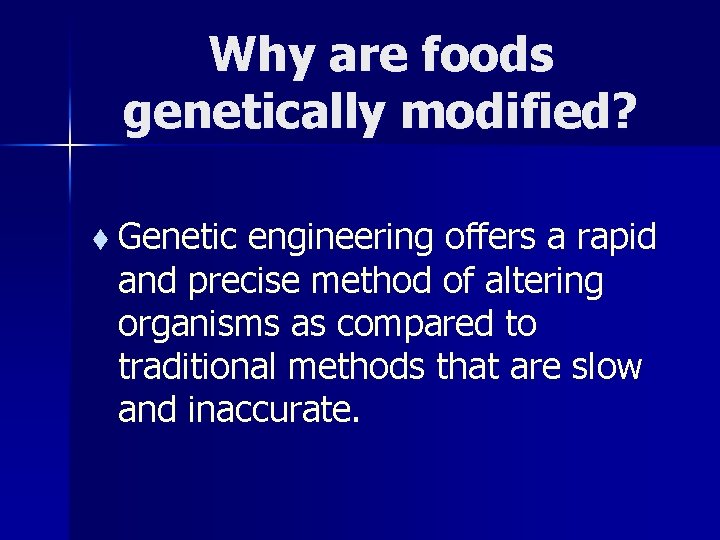 Why are foods genetically modified? t Genetic engineering offers a rapid and precise method