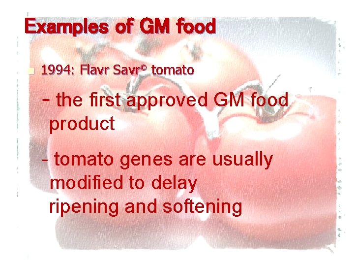 Examples of GM food n 1994: Flavr Savr© tomato – the first approved GM