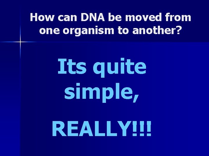 How can DNA be moved from one organism to another? Its quite simple, REALLY!!!