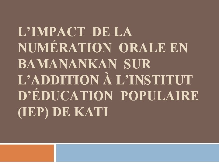 L’IMPACT DE LA NUMÉRATION ORALE EN BAMANANKAN SUR L’ADDITION À L’INSTITUT D’ÉDUCATION POPULAIRE (IEP)