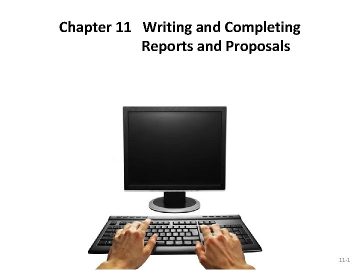 Chapter 11 Writing and Completing Reports and Proposals 11 -1 