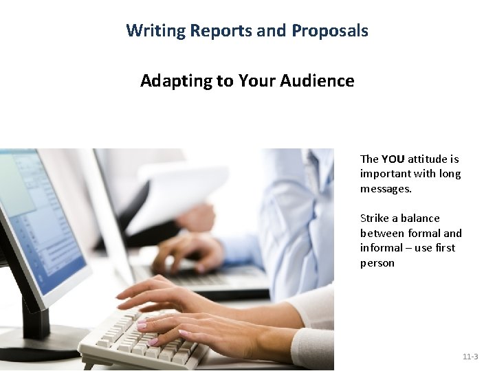 Writing Reports and Proposals Adapting to Your Audience The YOU attitude is important with