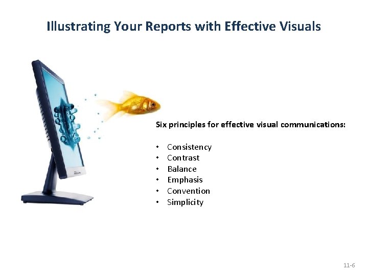 Illustrating Your Reports with Effective Visuals Six principles for effective visual communications: • •