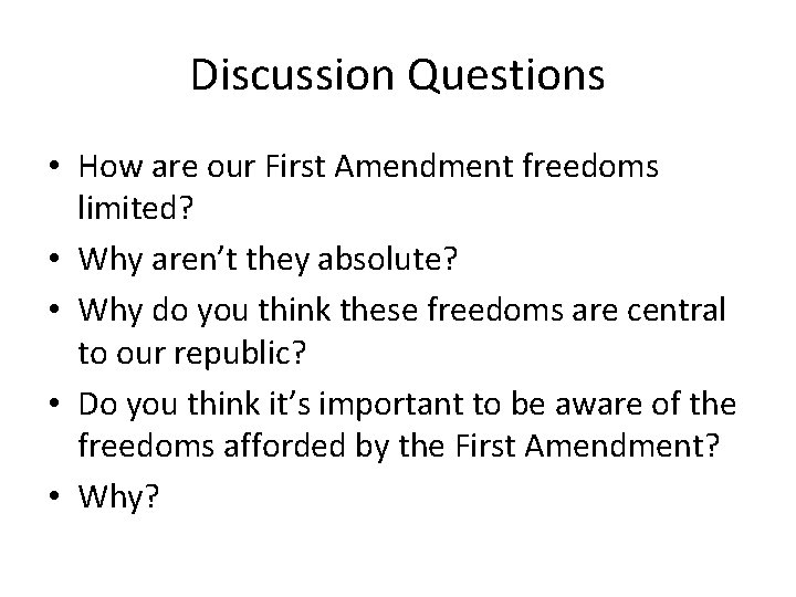 Discussion Questions • How are our First Amendment freedoms limited? • Why aren’t they