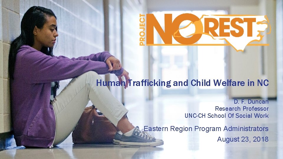 Human Trafficking and Child Welfare in NC D. F. Duncan Research Professor UNC-CH School