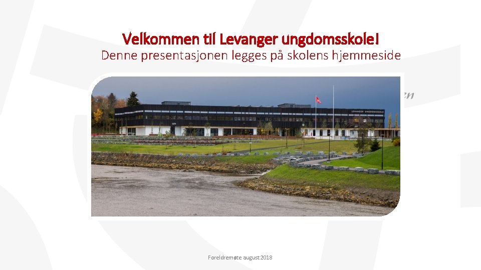 Velkommen til Levanger ungdomsskole! Denne presentasjonen legges på skolens hjemmeside Foreldremøte august 2018 