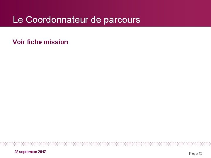 Le Coordonnateur de parcours Voir fiche mission 22 septembre 2017 Page 13 