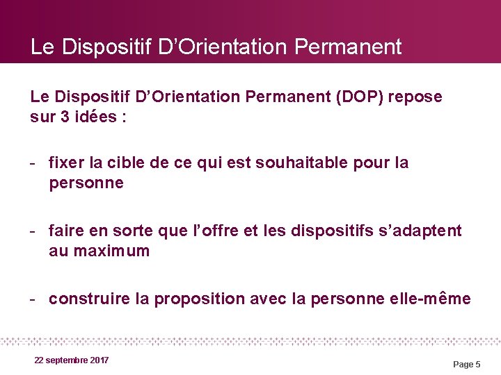 Le Dispositif D’Orientation Permanent (DOP) repose sur 3 idées : - fixer la cible