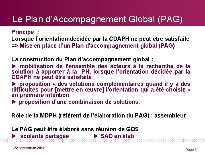 Le Plan d’Accompagnement Global (PAG) Principe : Lorsque l’orientation décidée par la CDAPH ne