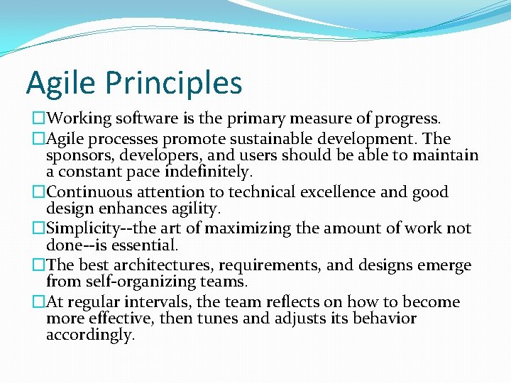 Agile Principles �Working software is the primary measure of progress. �Agile processes promote sustainable