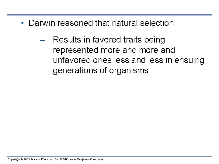  • Darwin reasoned that natural selection – Results in favored traits being represented