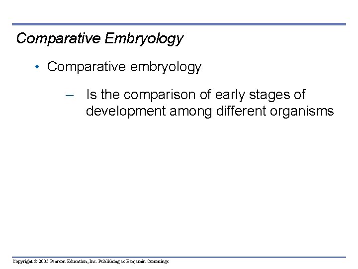 Comparative Embryology • Comparative embryology – Is the comparison of early stages of development