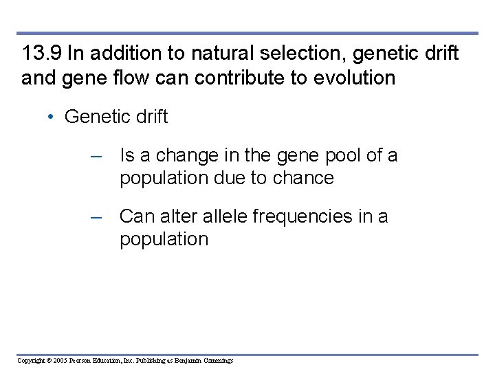 13. 9 In addition to natural selection, genetic drift and gene flow can contribute