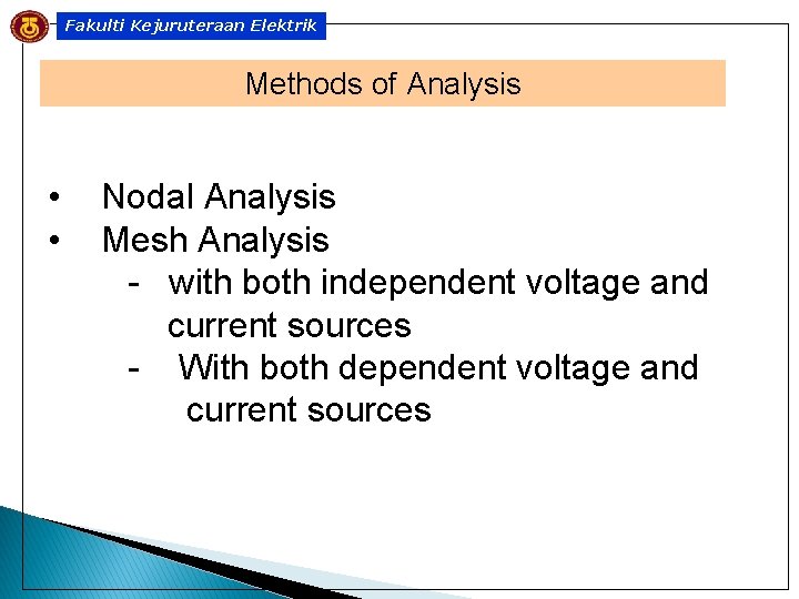 Fakulti Kejuruteraan Elektrik Methods of Analysis • • Nodal Analysis Mesh Analysis - with