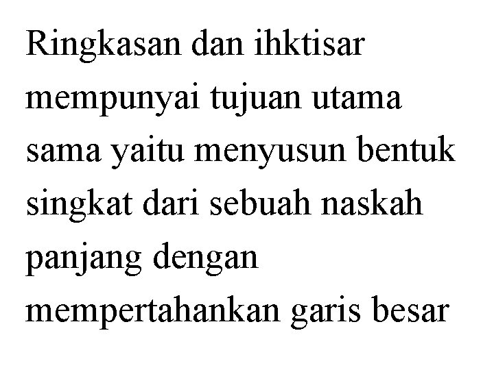 Ringkasan dan ihktisar mempunyai tujuan utama sama yaitu menyusun bentuk singkat dari sebuah naskah