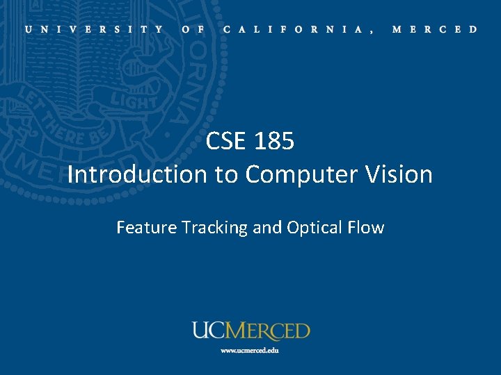 CSE 185 Introduction to Computer Vision Feature Tracking and Optical Flow CSE 185 Introduction to Computer Vision Feature Tracking and Optical Flow
