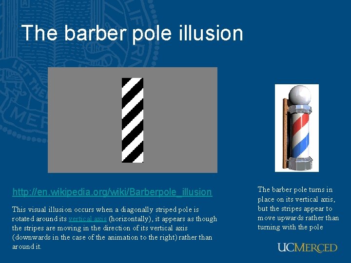 The barber pole illusion http: //en. wikipedia. org/wiki/Barberpole_illusion This visual illusion occurs when a The barber pole illusion http: //en. wikipedia. org/wiki/Barberpole_illusion This visual illusion occurs when a