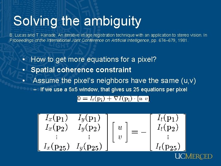 Solving the ambiguity B. Lucas and T. Kanade. An iterative image registration technique with Solving the ambiguity B. Lucas and T. Kanade. An iterative image registration technique with