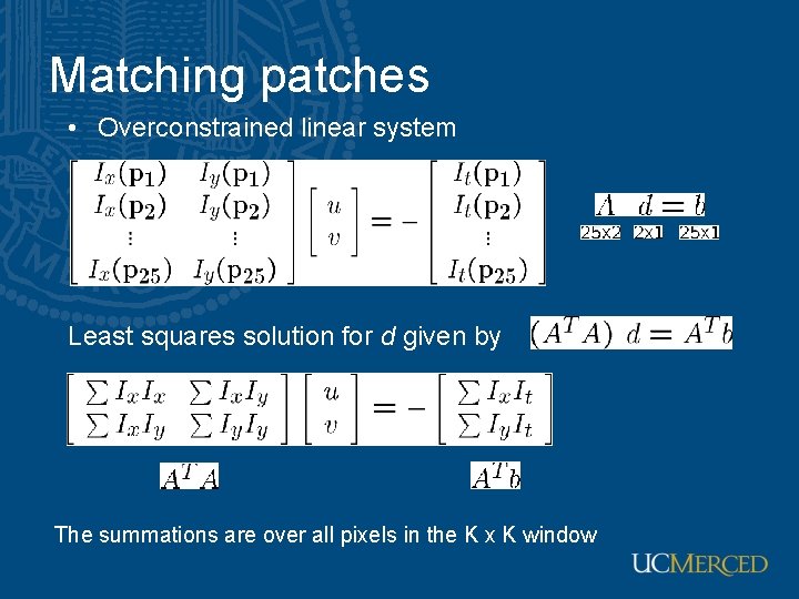 Matching patches • Overconstrained linear system Least squares solution for d given by The Matching patches • Overconstrained linear system Least squares solution for d given by The