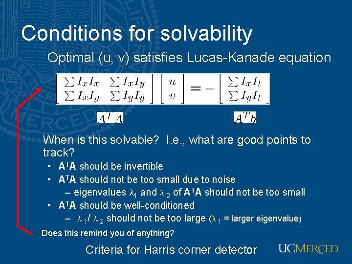 Conditions for solvability Optimal (u, v) satisfies Lucas-Kanade equation When is this solvable? I. Conditions for solvability Optimal (u, v) satisfies Lucas-Kanade equation When is this solvable? I.