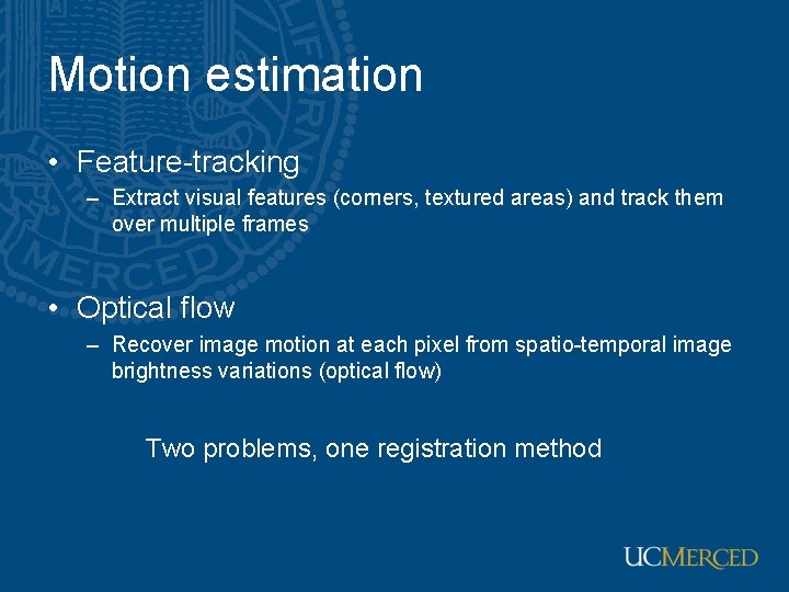 Motion estimation • Feature-tracking – Extract visual features (corners, textured areas) and track them Motion estimation • Feature-tracking – Extract visual features (corners, textured areas) and track them