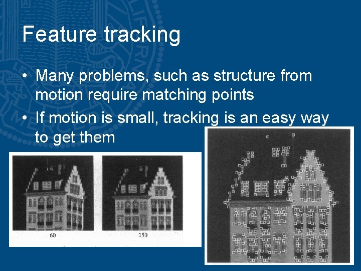 Feature tracking • Many problems, such as structure from motion require matching points • Feature tracking • Many problems, such as structure from motion require matching points •